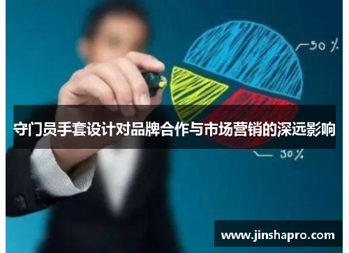 守门员手套设计对品牌合作与市场营销的深远影响